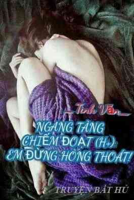 Ngang Tàng Chiếm Đoạt: Em Đừng Hòng Thoát!