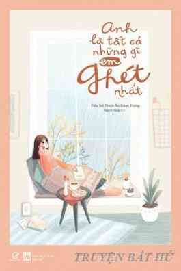 Anh Là Tất Cả Những Gì Em Ghét Nhất